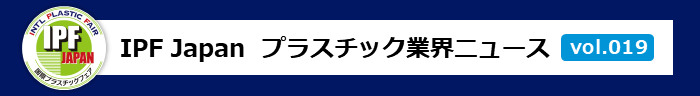IPF Japan プラスチック業界ニュース vol.019